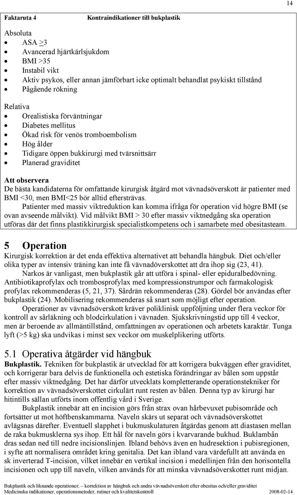 bästa kandidaterna för omfattande kirurgisk åtgärd mot vävnadsöverskott är patienter med BMI <30, men BMI<25 bör alltid eftersträvas.