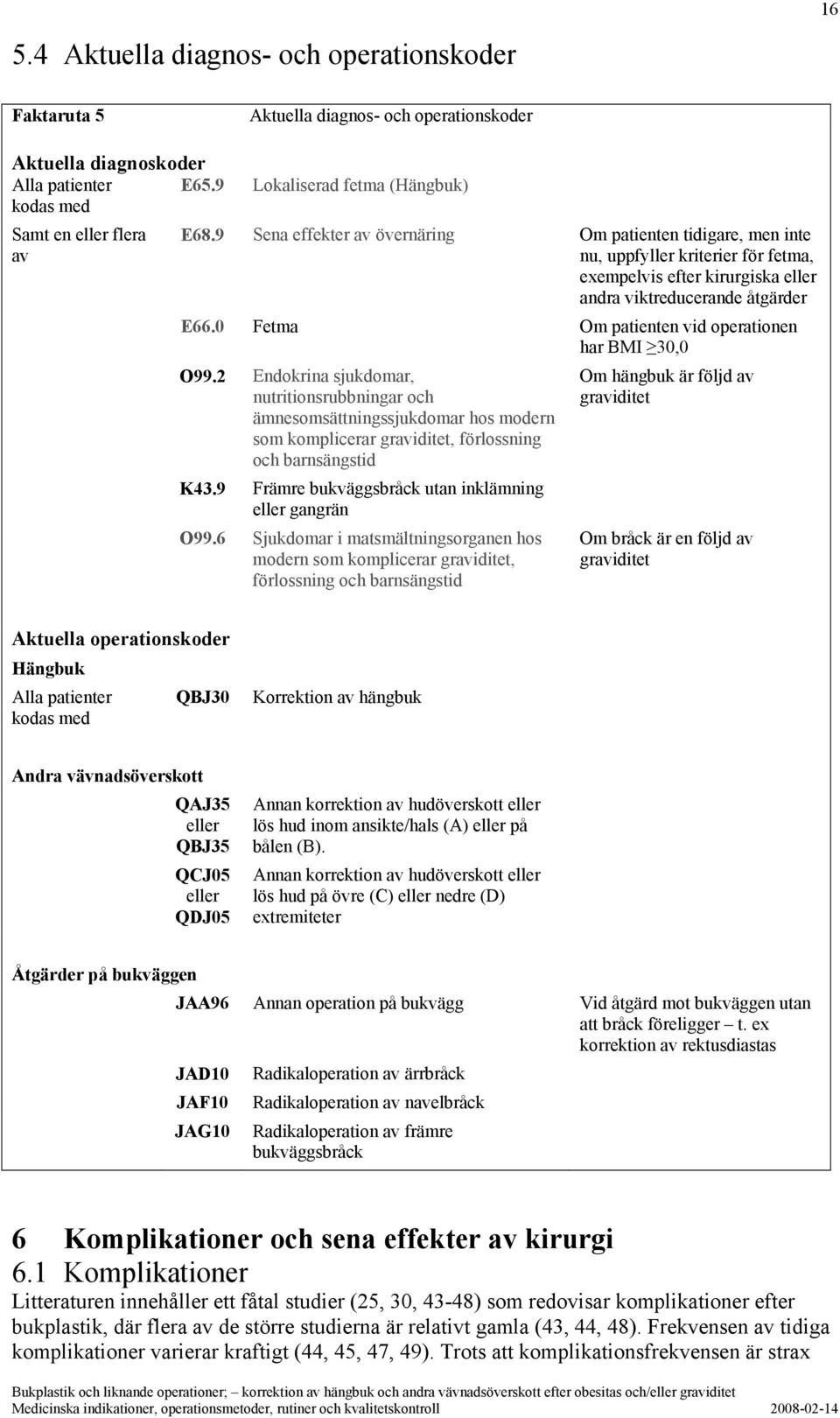 9 Sena effekter av övernäring Om patienten tidigare, men inte nu, uppfyller kriterier för fetma, exempelvis efter kirurgiska eller andra viktreducerande åtgärder E66.