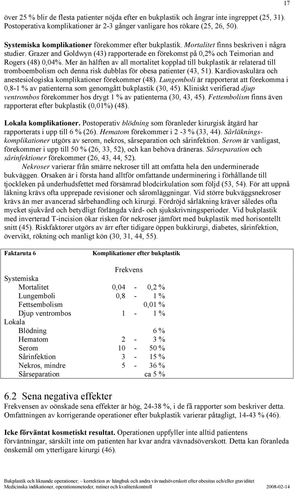 Mer än hälften av all mortalitet kopplad till bukplastik är relaterad till tromboembolism och denna risk dubblas för obesa patienter (43, 51).