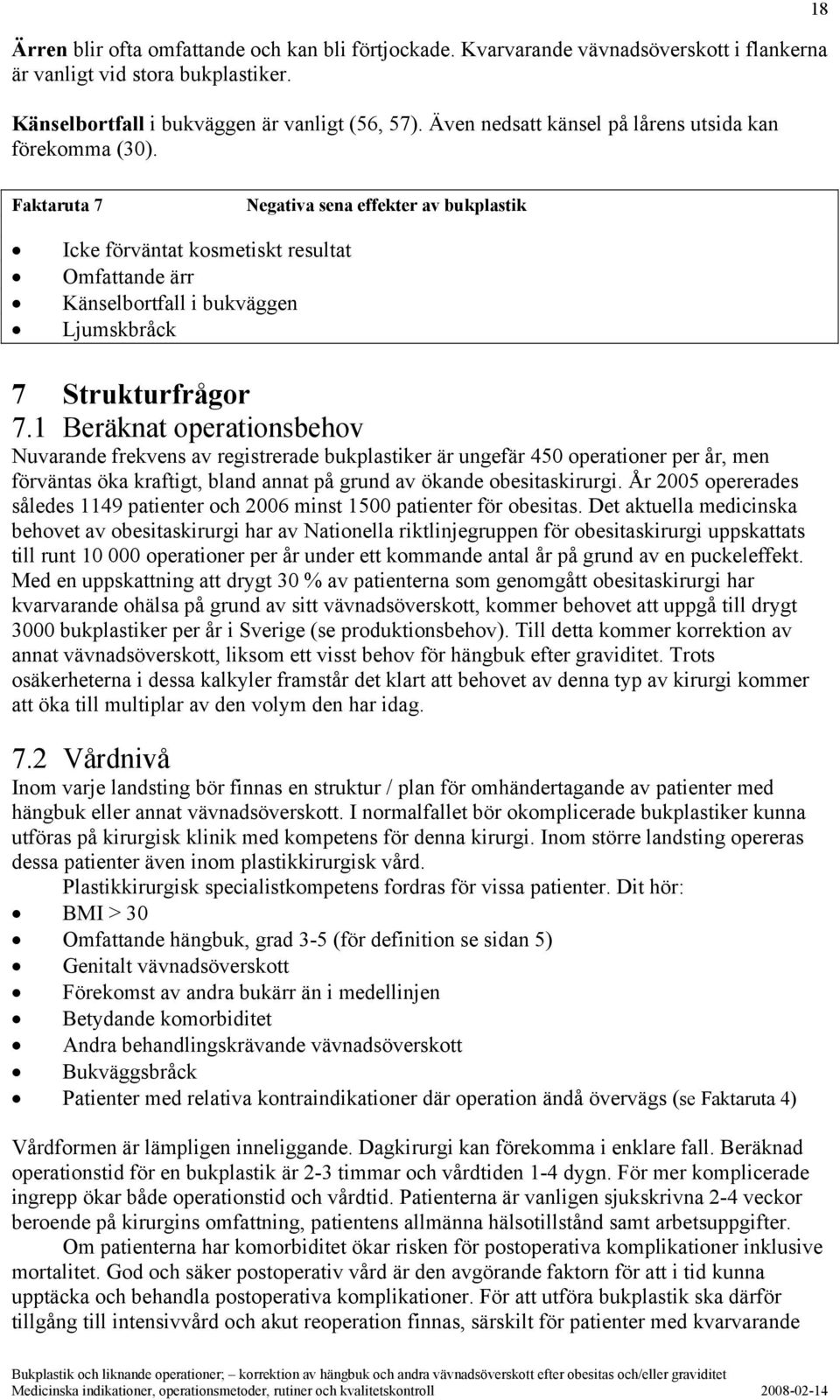 18 Faktaruta 7 Negativa sena effekter av bukplastik Icke förväntat kosmetiskt resultat Omfattande ärr Känselbortfall i bukväggen Ljumskbråck 7 Strukturfrågor 7.