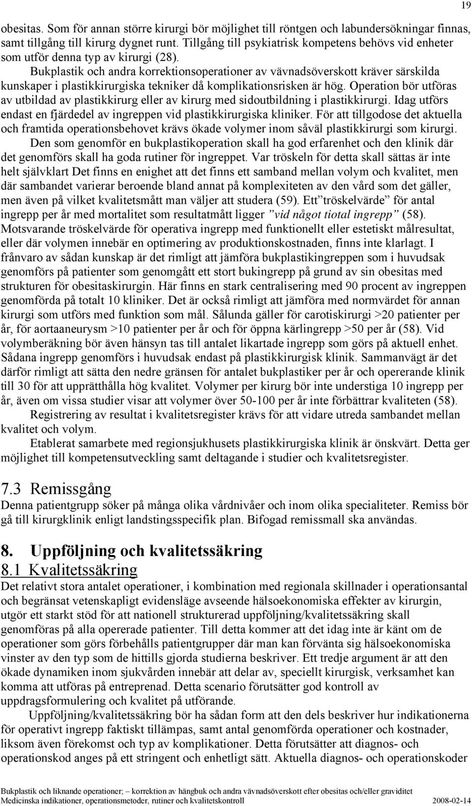 Bukplastik och andra korrektionsoperationer av vävnadsöverskott kräver särskilda kunskaper i plastikkirurgiska tekniker då komplikationsrisken är hög.