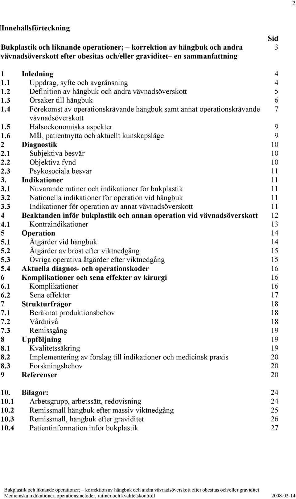 4 Förekomst av operationskrävande hängbuk samt annat operationskrävande 7 vävnadsöverskott 1.5 Hälsoekonomiska aspekter 9 1.6 Mål, patientnytta och aktuellt kunskapsläge 9 2 Diagnostik 10 2.