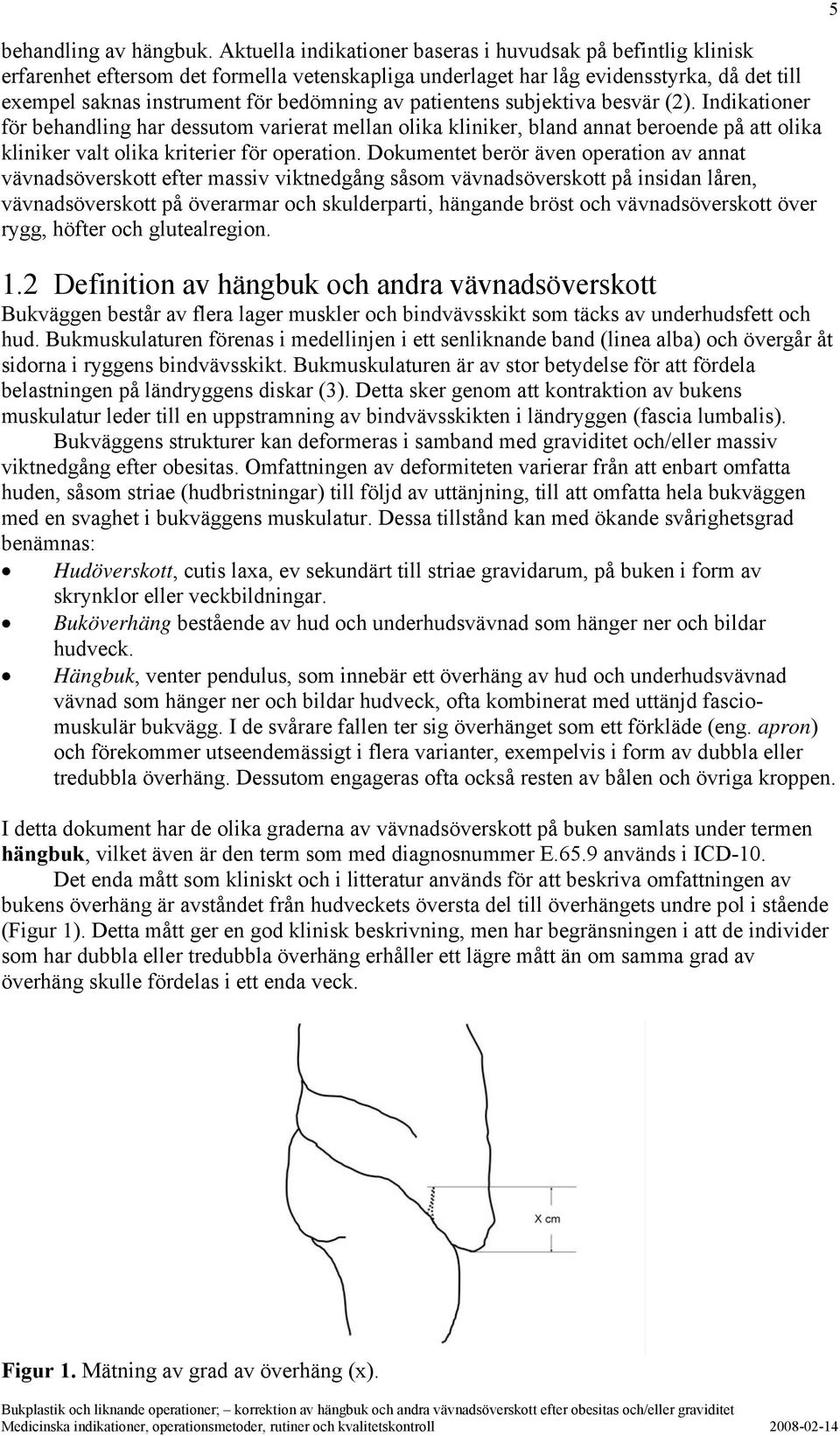 patientens subjektiva besvär (2). Indikationer för behandling har dessutom varierat mellan olika kliniker, bland annat beroende på att olika kliniker valt olika kriterier för operation.