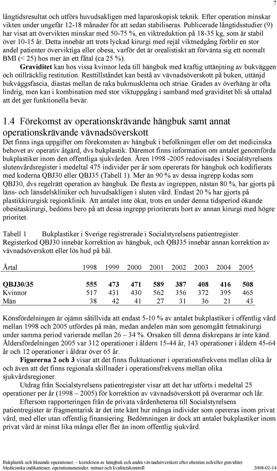 Detta innebär att trots lyckad kirurgi med rejäl viktnedgång förblir en stor andel patienter överviktiga eller obesa, varför det är orealistiskt att förvänta sig ett normalt BMI (< 25) hos mer än ett