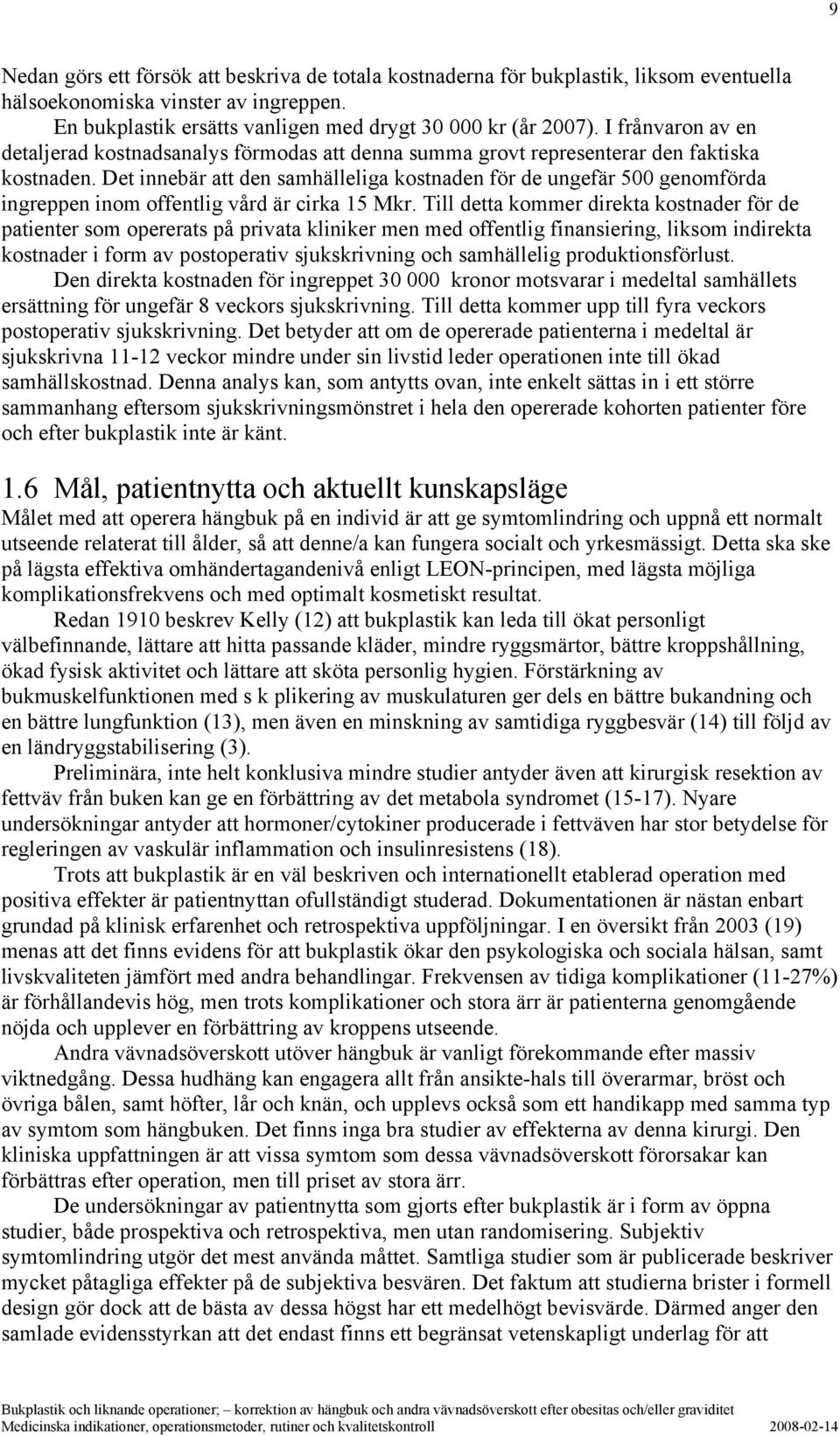 Det innebär att den samhälleliga kostnaden för de ungefär 500 genomförda ingreppen inom offentlig vård är cirka 15 Mkr.