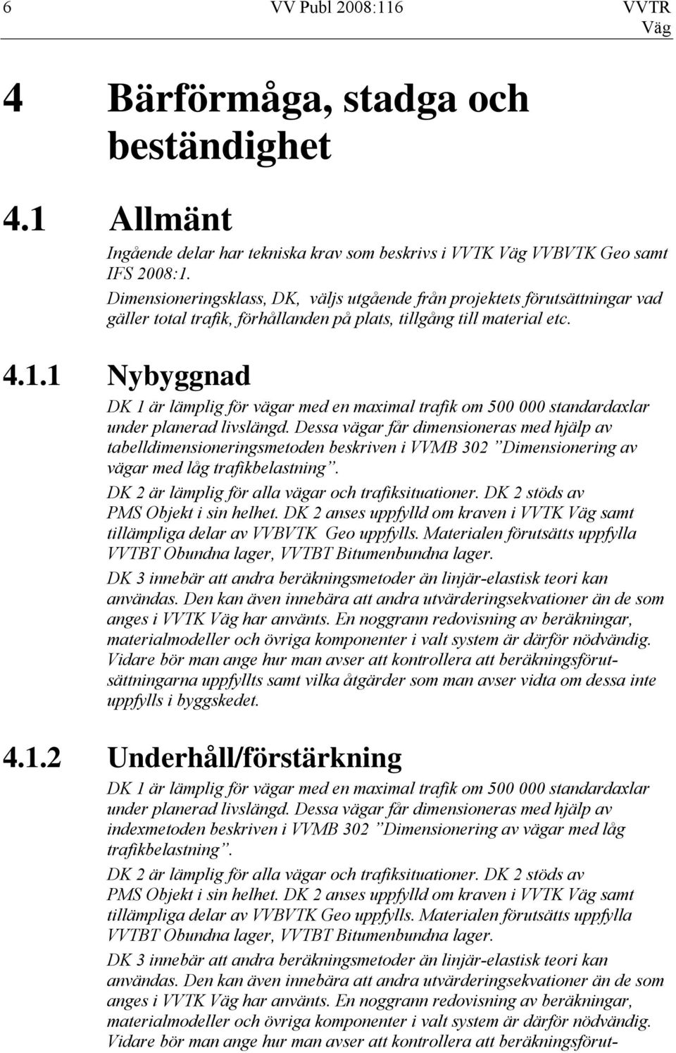 1 Nybyggnad DK 1 är lämplig för vägar med en maximal trafik om 500 000 standardaxlar under planerad livslängd.