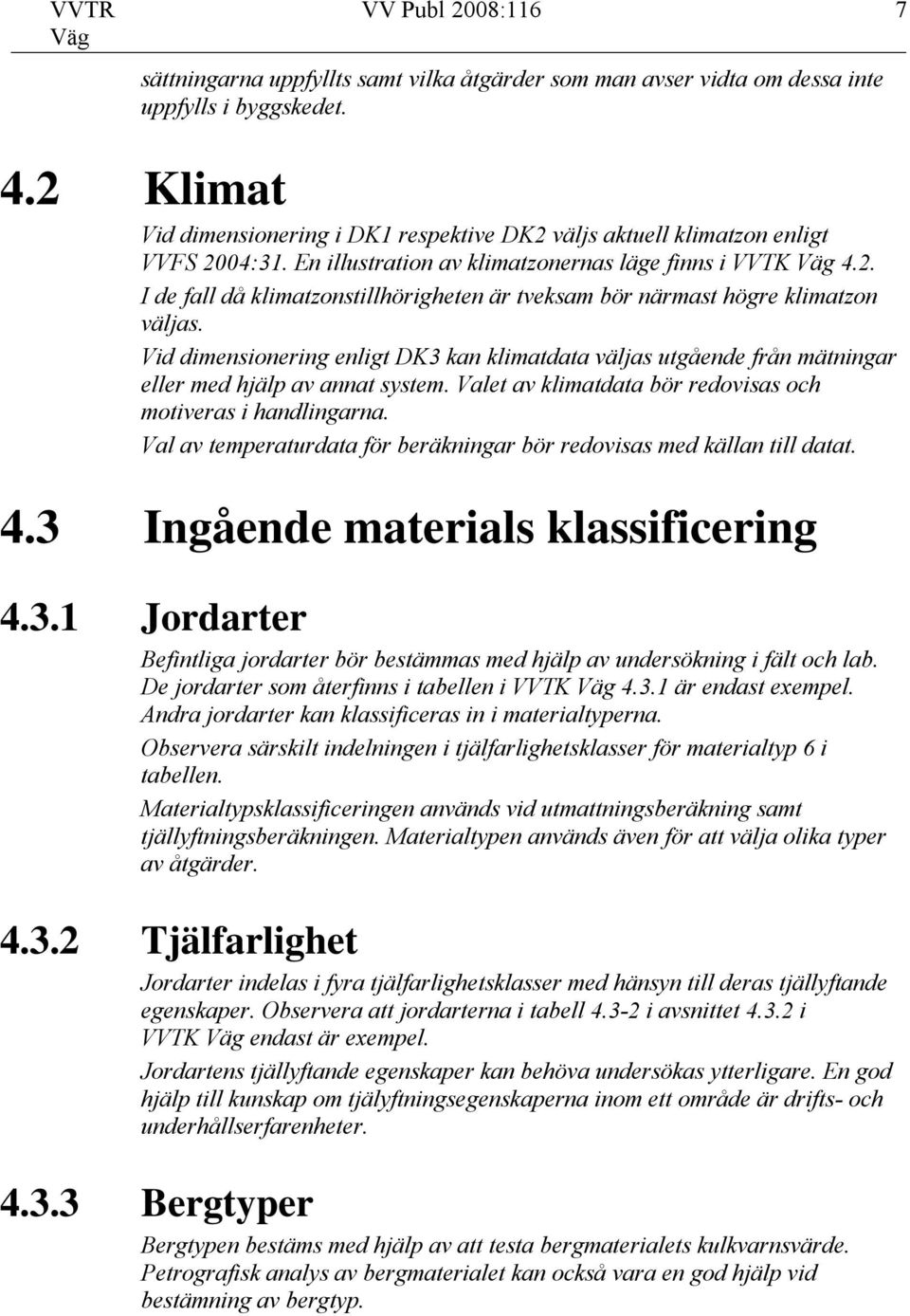 Vid dimensionering enligt DK3 kan klimatdata väljas utgående från mätningar eller med hjälp av annat system. Valet av klimatdata bör redovisas och motiveras i handlingarna.