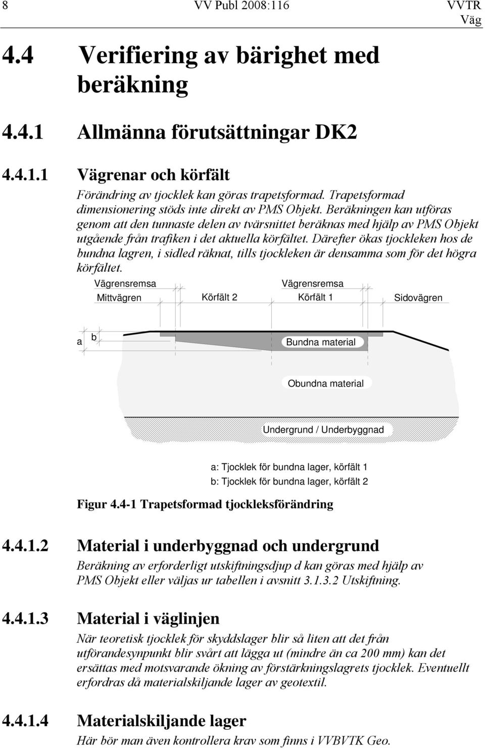 Beräkningen kan utföras genom att den tunnaste delen av tvärsnittet beräknas med hjälp av PMS Objekt utgående från trafiken i det aktuella körfältet.