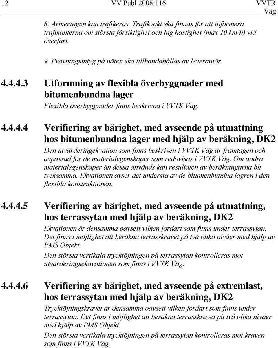 4.4.3 Utformning av flexibla överbyggnader med bitumenbundna lager Flexibla överbyggnader finns beskrivna i VVTK. 4.4.4.4 Verifiering av bärighet, med avseende på utmattning hos bitumenbundna lager