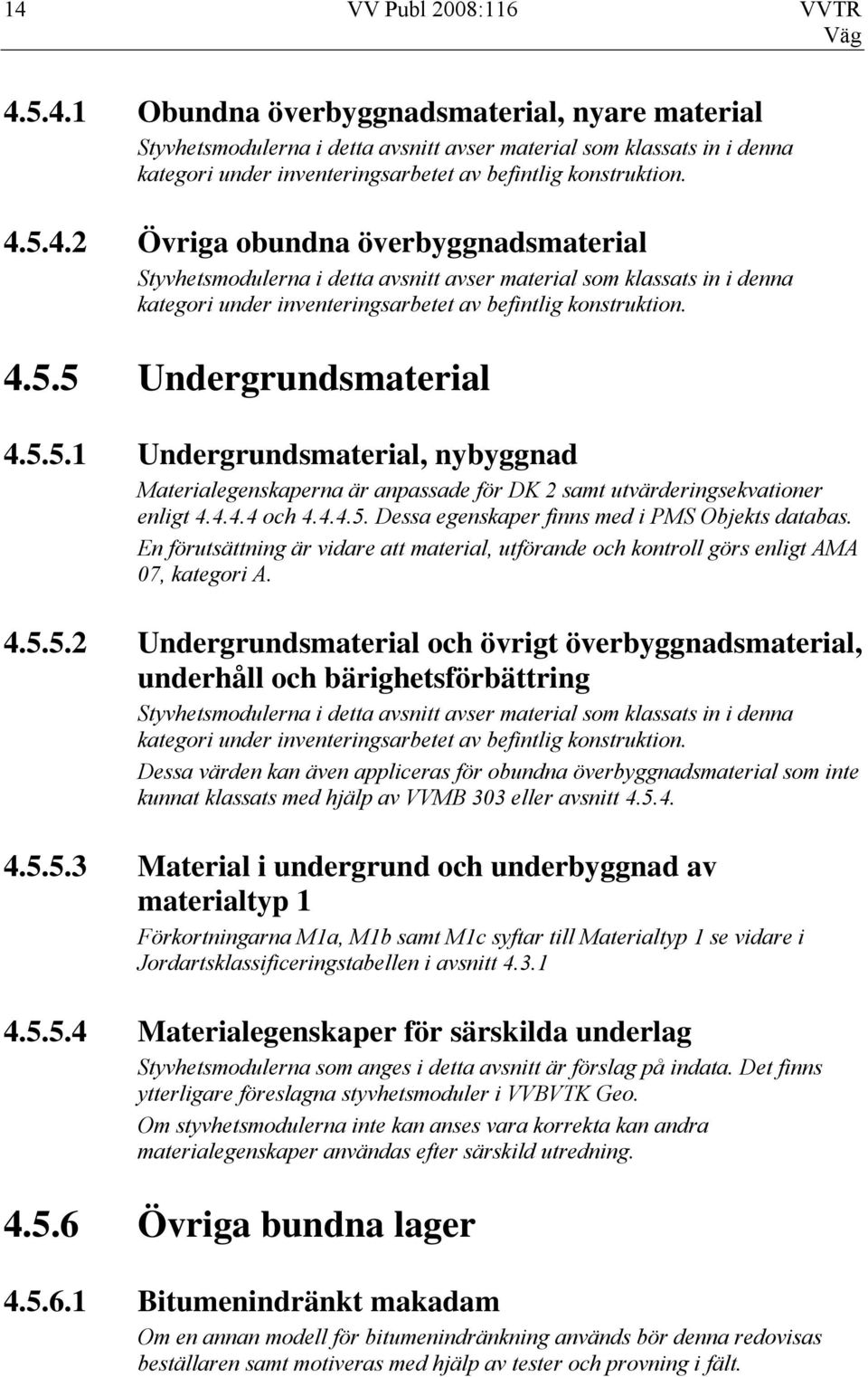 5.5.1 Undergrundsmaterial, nybyggnad Materialegenskaperna är anpassade för DK 2 samt utvärderingsekvationer enligt 4.4.4.4 och 4.4.4.5. Dessa egenskaper finns med i PMS Objekts databas.