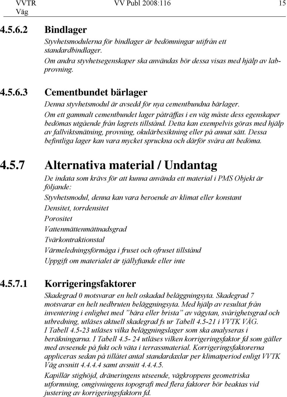 Om ett gammalt cementbundet lager påträffas i en väg måste dess egenskaper bedömas utgående från lagrets tillstånd.