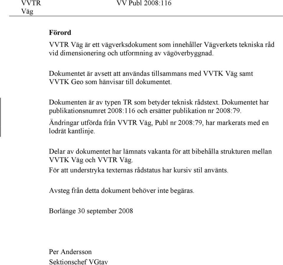 Dokumentet har publikationsnumret 2008:116 och ersätter publikation nr 2008:79. Ändringar utförda från VVTR, Publ nr 2008:79, har markerats med en lodrät kantlinje.