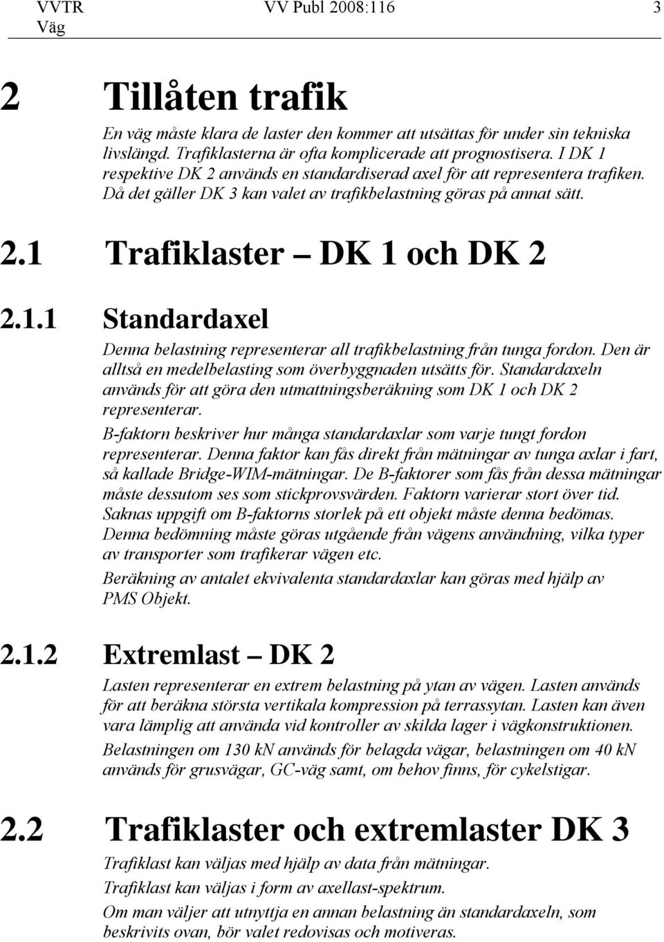 Den är alltså en medelbelasting som överbyggnaden utsätts för. Standardaxeln används för att göra den utmattningsberäkning som DK 1 och DK 2 representerar.