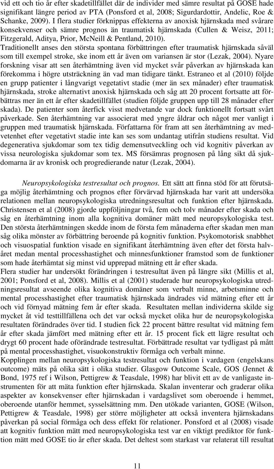 2010). Traditionellt anses den största spontana förbättringen efter traumatisk hjärnskada såväl som till exempel stroke, ske inom ett år även om variansen är stor (Lezak, 2004).