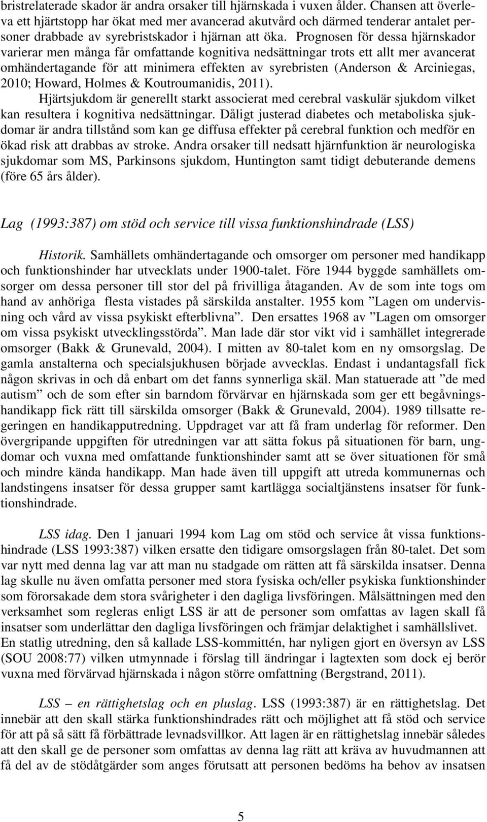 Prognosen för dessa hjärnskador varierar men många får omfattande kognitiva nedsättningar trots ett allt mer avancerat omhändertagande för att minimera effekten av syrebristen (Anderson & Arciniegas,