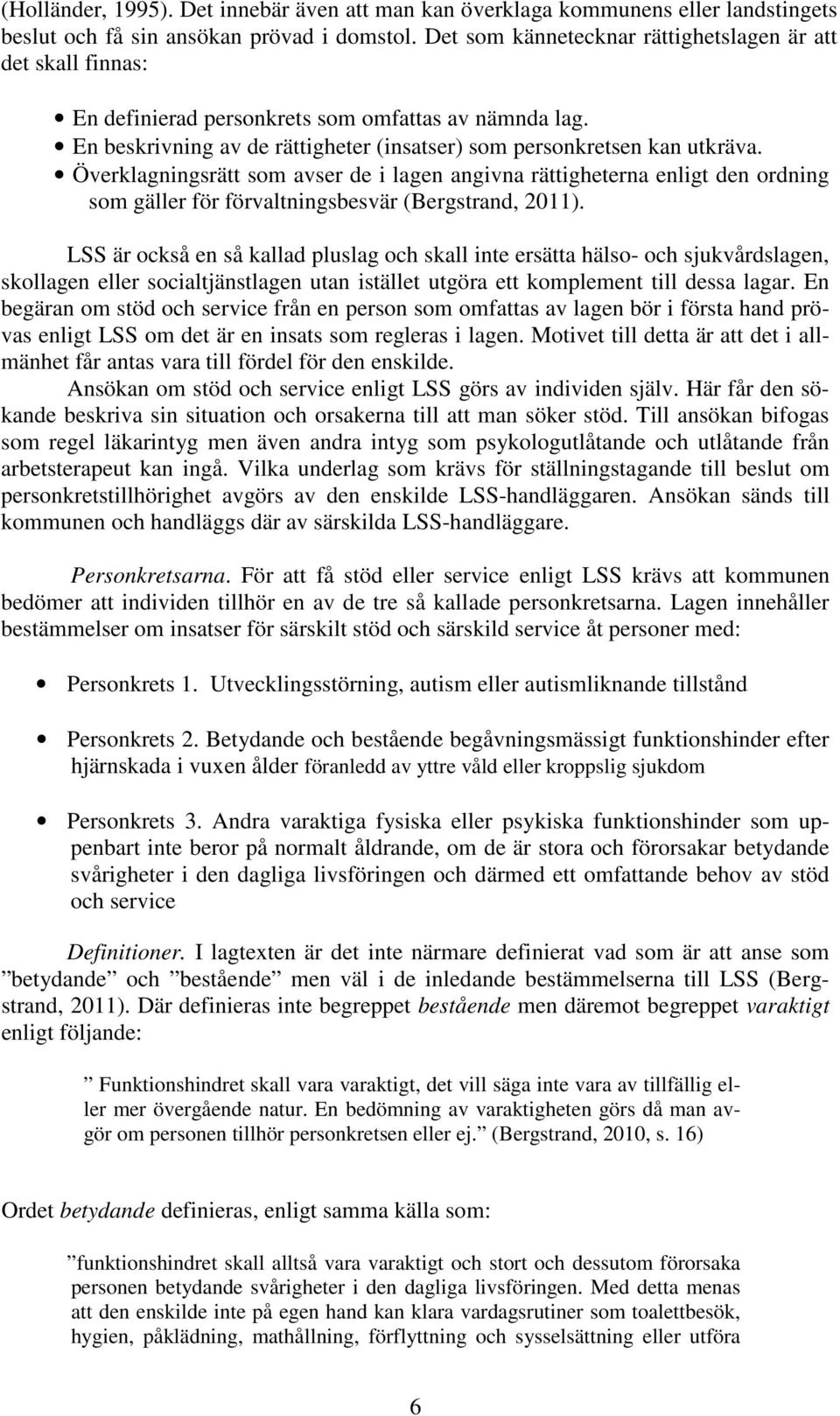 Överklagningsrätt som avser de i lagen angivna rättigheterna enligt den ordning som gäller för förvaltningsbesvär (Bergstrand, 2011).