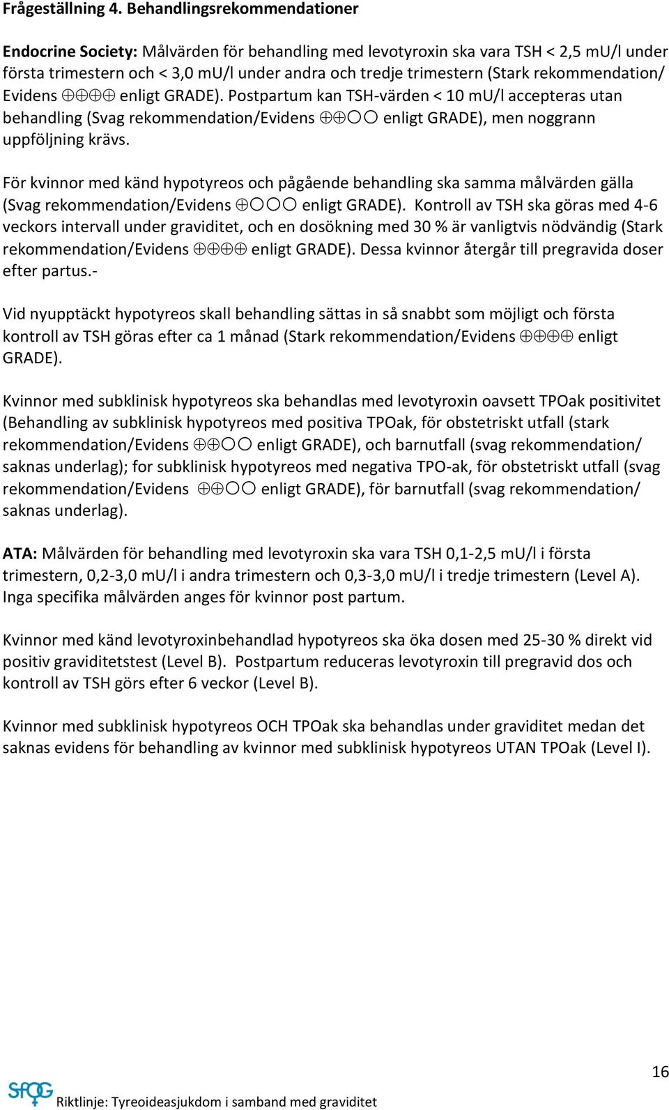 rekommendation/ Evidens enligt GRADE). Postpartum kan TSH-värden < 10 mu/l accepteras utan behandling (Svag rekommendation/evidens enligt GRADE), men noggrann uppföljning krävs.