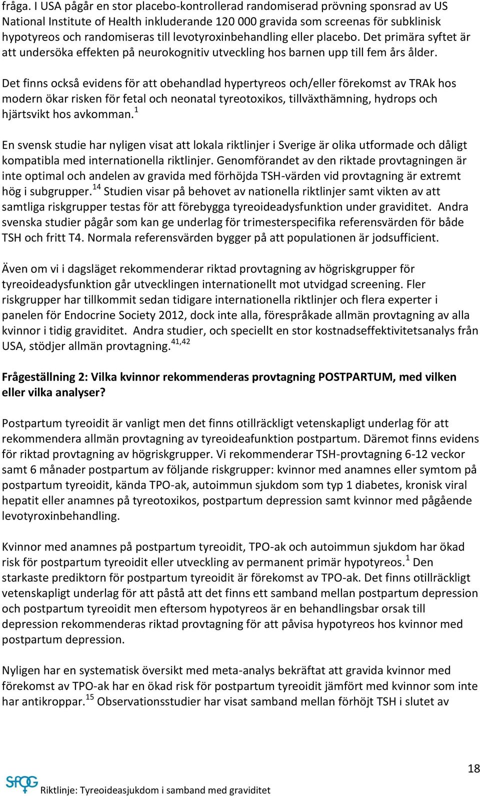 levotyroxinbehandling eller placebo. Det primära syftet är att undersöka effekten på neurokognitiv utveckling hos barnen upp till fem års ålder.