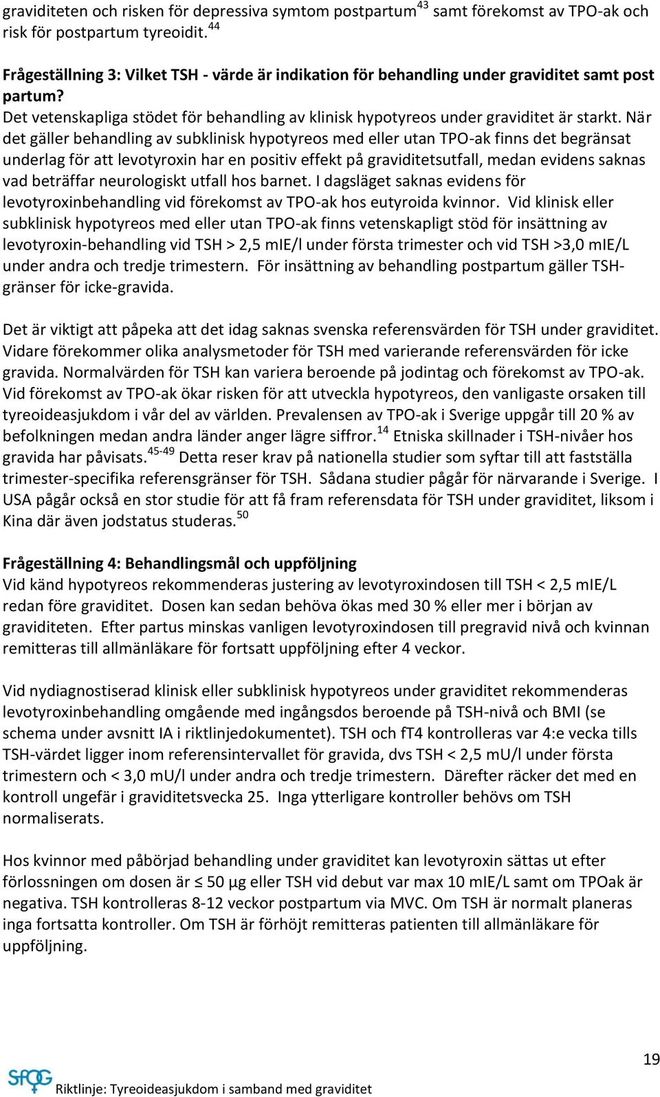 När det gäller behandling av subklinisk hypotyreos med eller utan TPO-ak finns det begränsat underlag för att levotyroxin har en positiv effekt på graviditetsutfall, medan evidens saknas vad