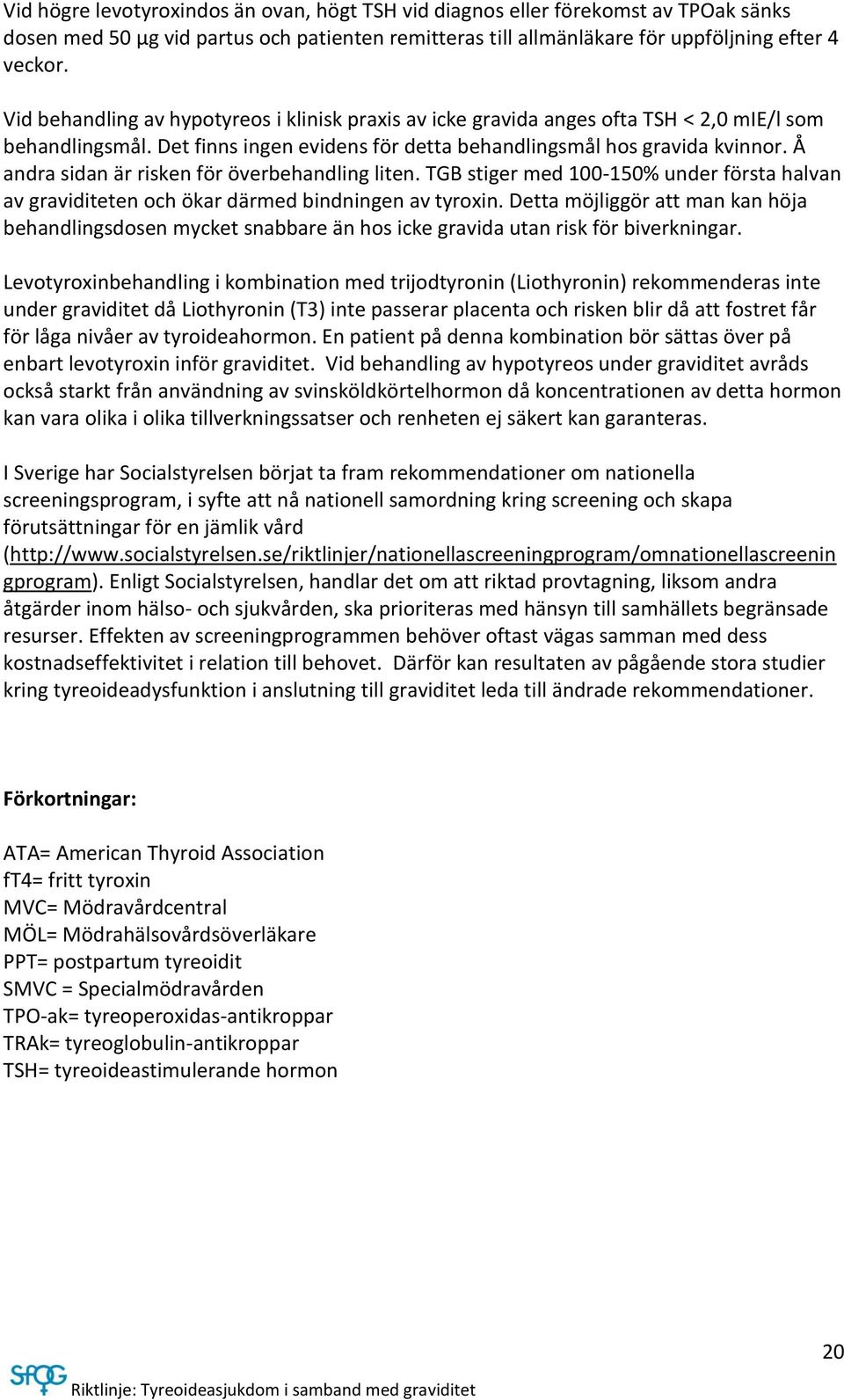 Å andra sidan är risken för överbehandling liten. TGB stiger med 100-150% under första halvan av graviditeten och ökar därmed bindningen av tyroxin.