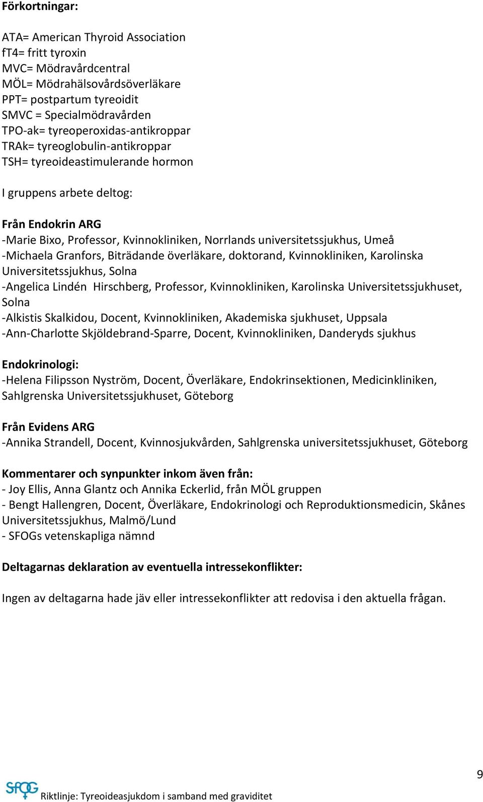 universitetssjukhus, Umeå -Michaela Granfors, Biträdande överläkare, doktorand, Kvinnokliniken, Karolinska Universitetssjukhus, Solna -Angelica Lindén Hirschberg, Professor, Kvinnokliniken,