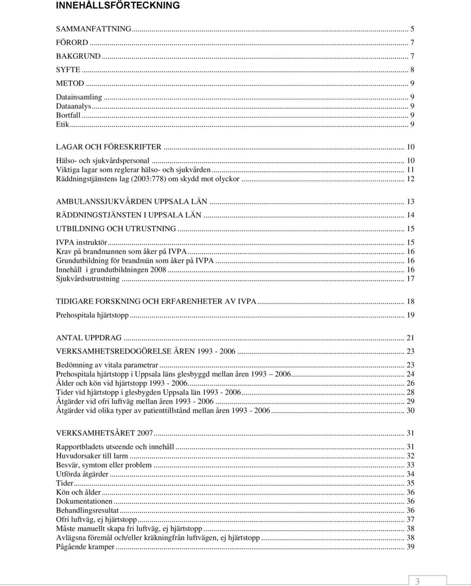 .. 13 RÄDDNINGSTJÄNSTEN I UPPSALA LÄN... 14 UTBILDNING OCH UTRUSTNING... 15 IVPA instruktör... 15 Krav på brandmannen som åker på IVPA... 16 Grundutbildning för brandmän som åker på IVPA.