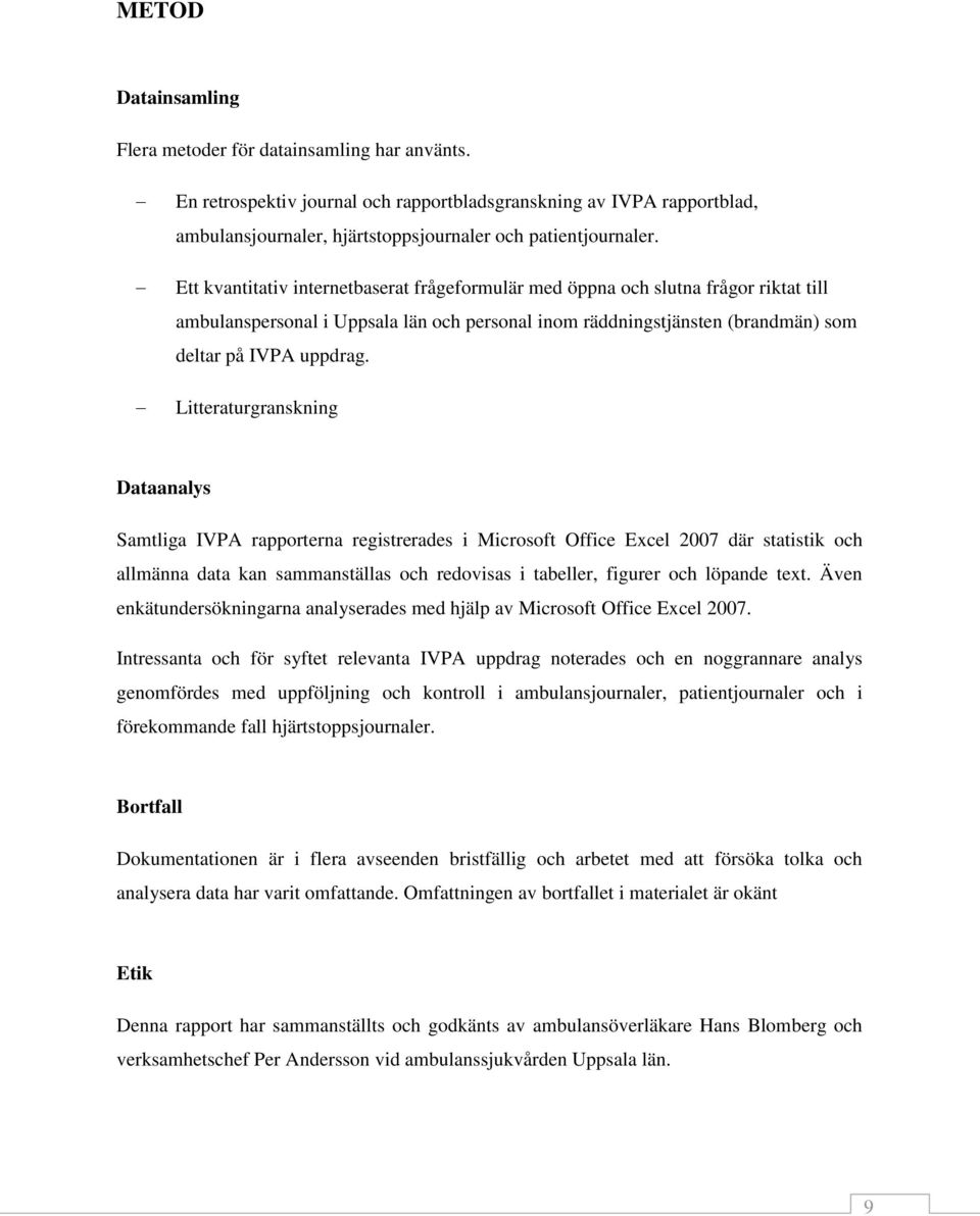 Litteraturgranskning Dataanalys Samtliga IVPA rapporterna registrerades i Microsoft Office Excel 2007 där statistik och allmänna data kan sammanställas och redovisas i tabeller, figurer och löpande