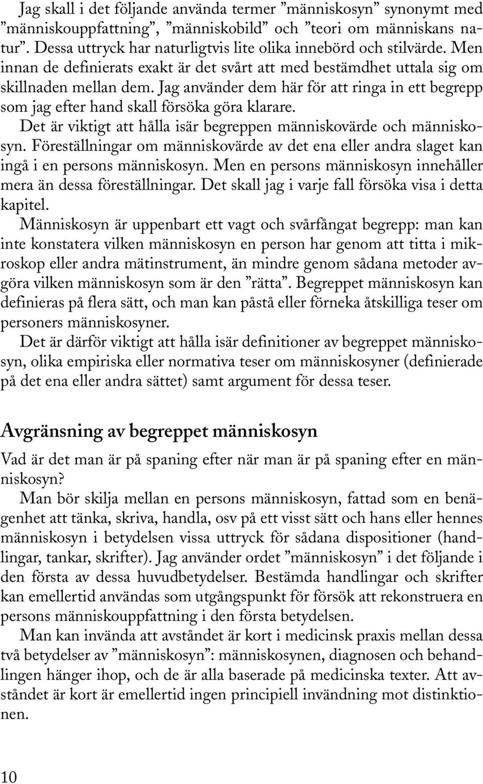 Det är viktigt att hålla isär begreppen människovärde och människosyn. Föreställningar om människovärde av det ena eller andra slaget kan ingå i en persons människosyn.