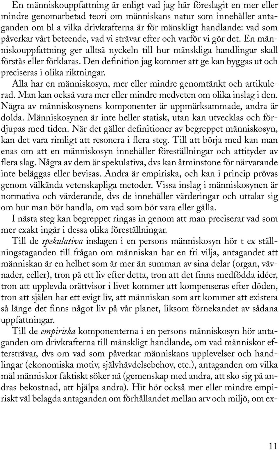 Den definition jag kommer att ge kan byggas ut och preciseras i olika riktningar. Alla har en människosyn, mer eller mindre genomtänkt och artikulerad.