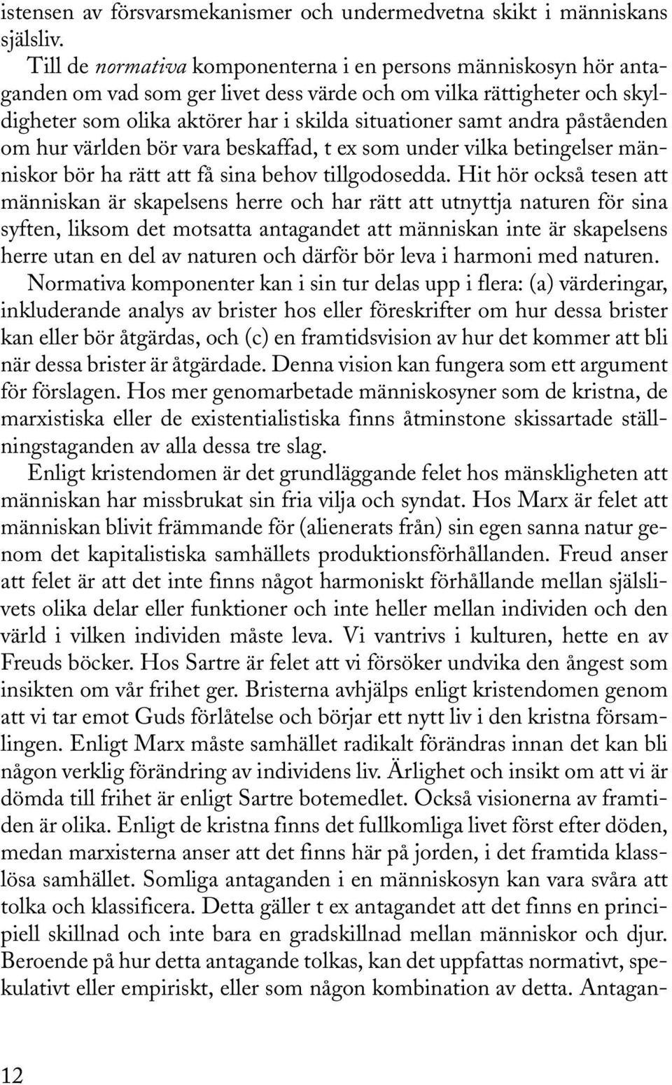 påståenden om hur världen bör vara beskaffad, t ex som under vilka betingelser människor bör ha rätt att få sina behov tillgodosedda.