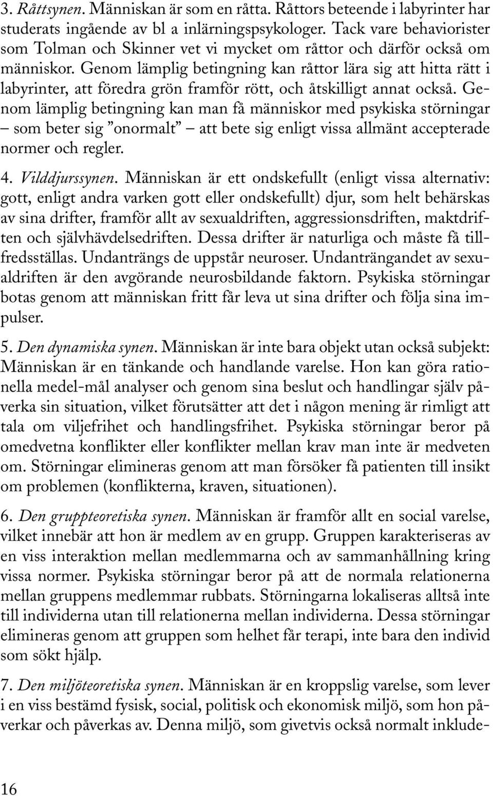 Genom lämplig betingning kan råttor lära sig att hitta rätt i labyrinter, att föredra grön framför rött, och åtskilligt annat också.