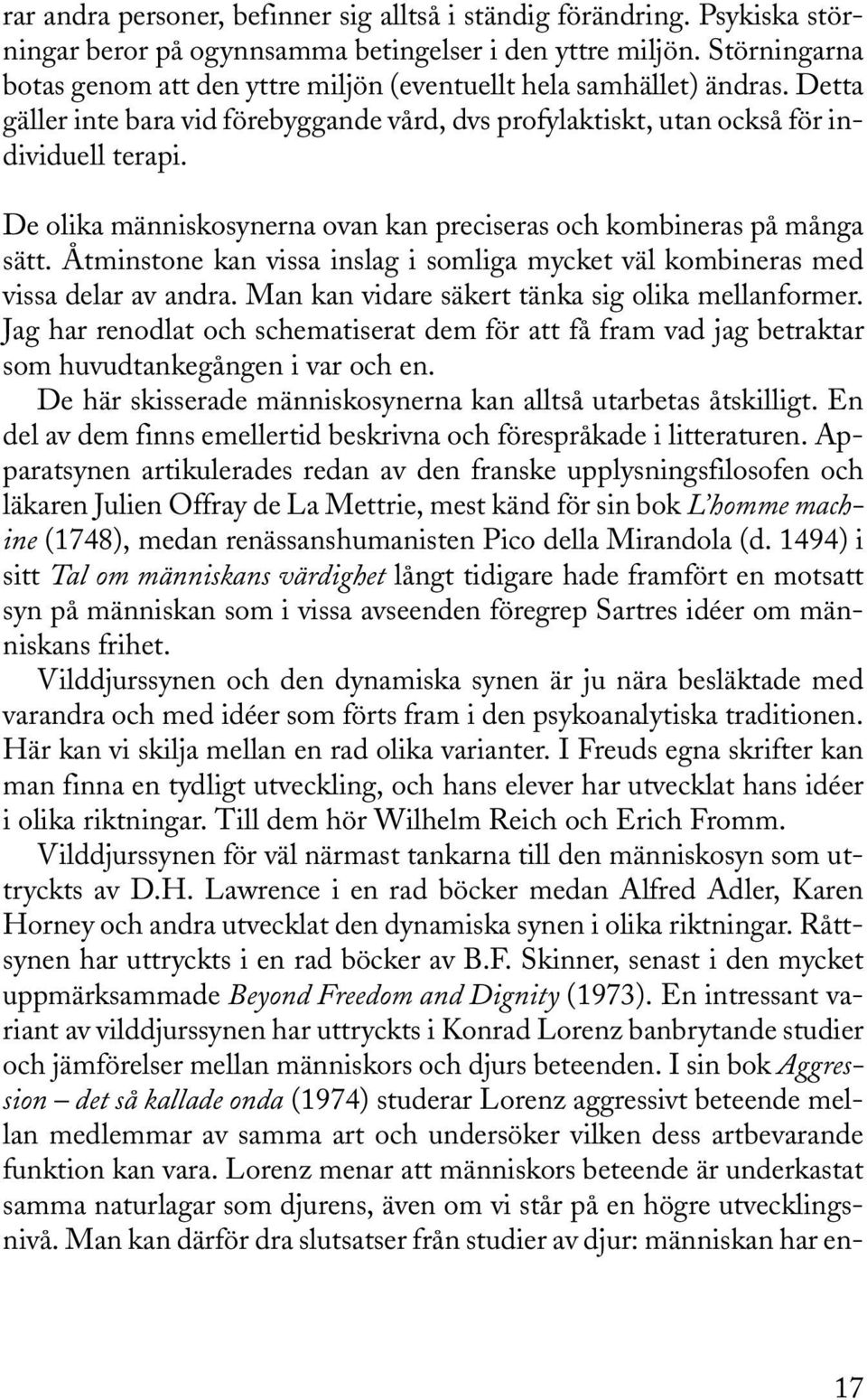 De olika människosynerna ovan kan preciseras och kombineras på många sätt. Åtminstone kan vissa inslag i somliga mycket väl kombineras med vissa delar av andra.