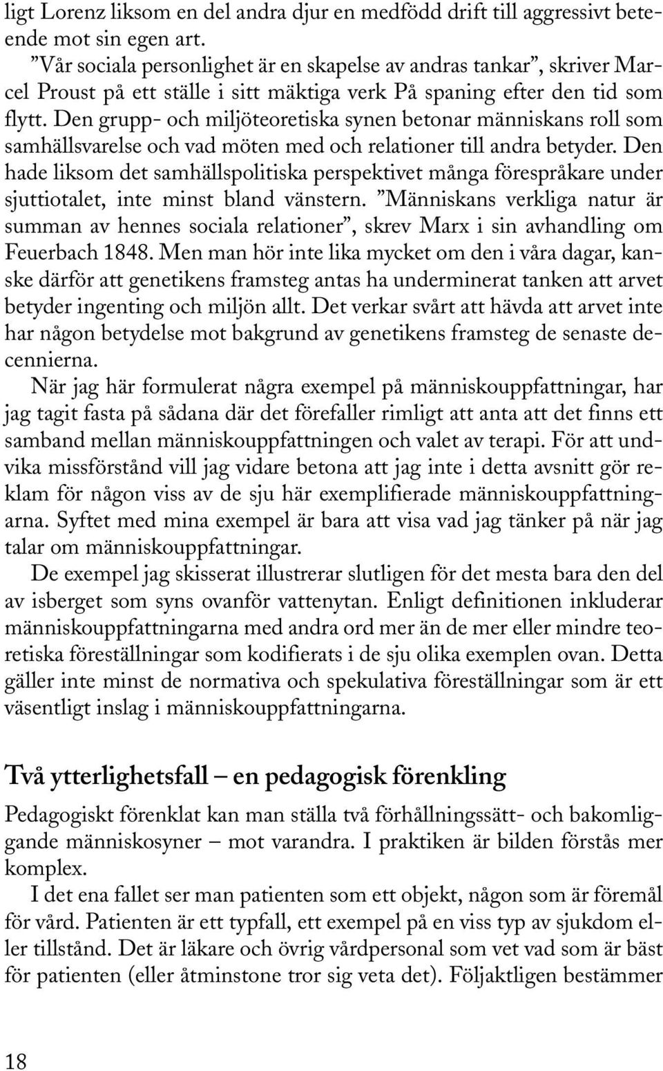 Den grupp- och miljöteoretiska synen betonar människans roll som samhällsvarelse och vad möten med och relationer till andra betyder.