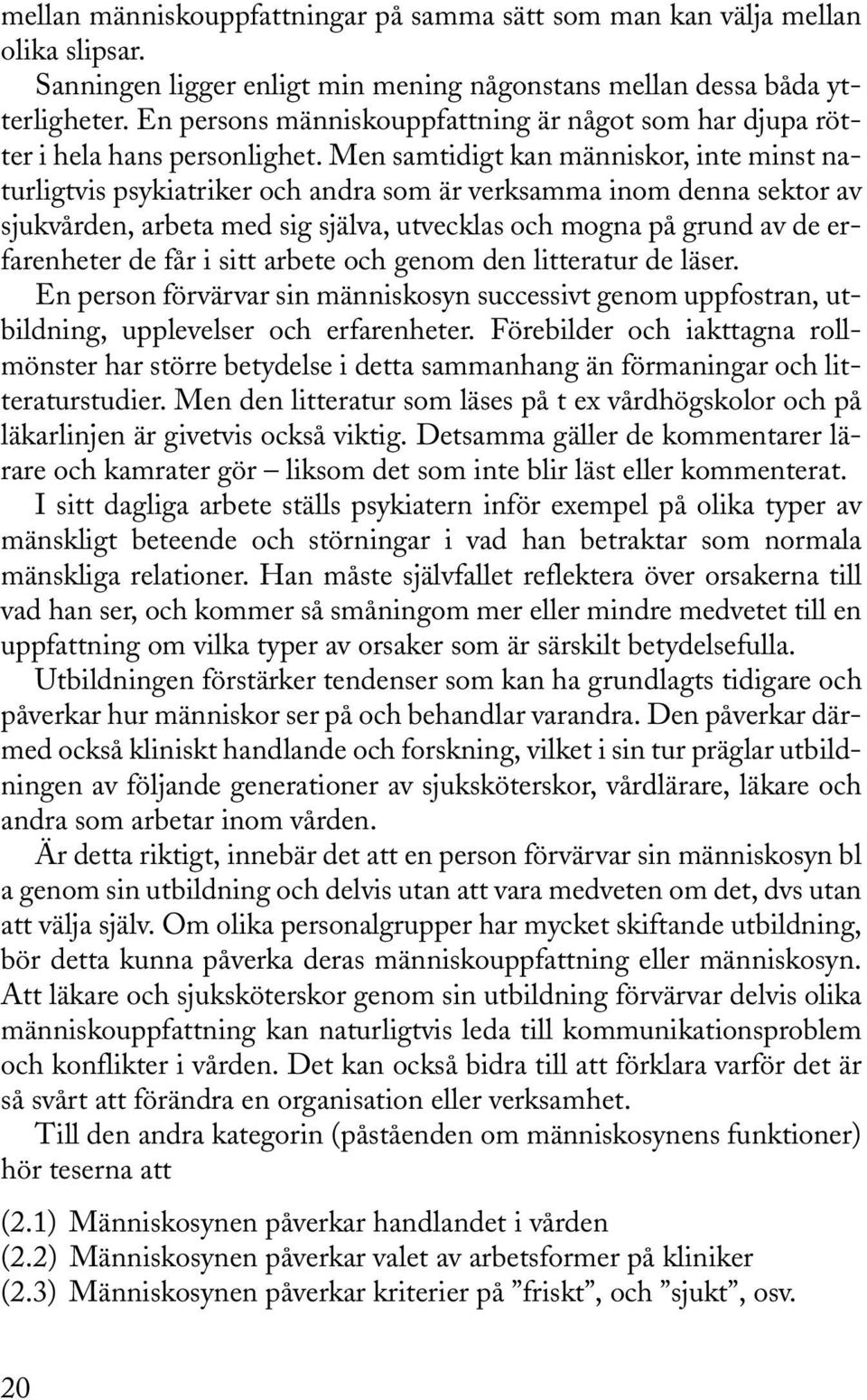 Men samtidigt kan människor, inte minst naturligtvis psykiatriker och andra som är verksamma inom denna sektor av sjukvården, arbeta med sig själva, utvecklas och mogna på grund av de erfarenheter de