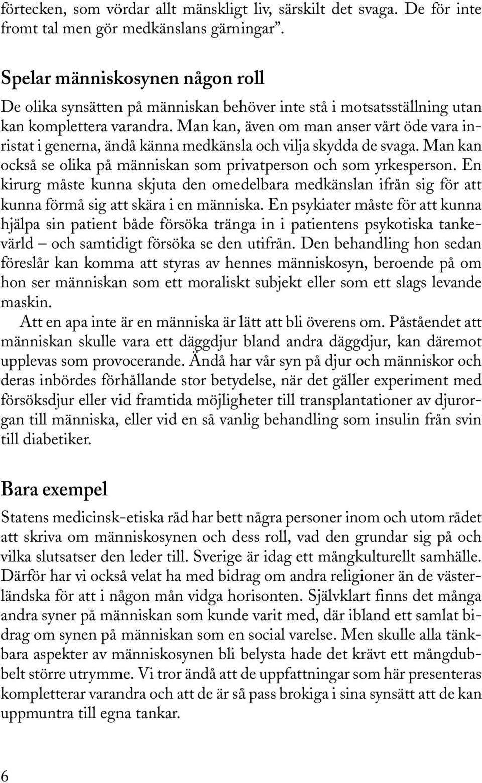 Man kan, även om man anser vårt öde vara inristat i generna, ändå känna medkänsla och vilja skydda de svaga. Man kan också se olika på människan som privatperson och som yrkesperson.