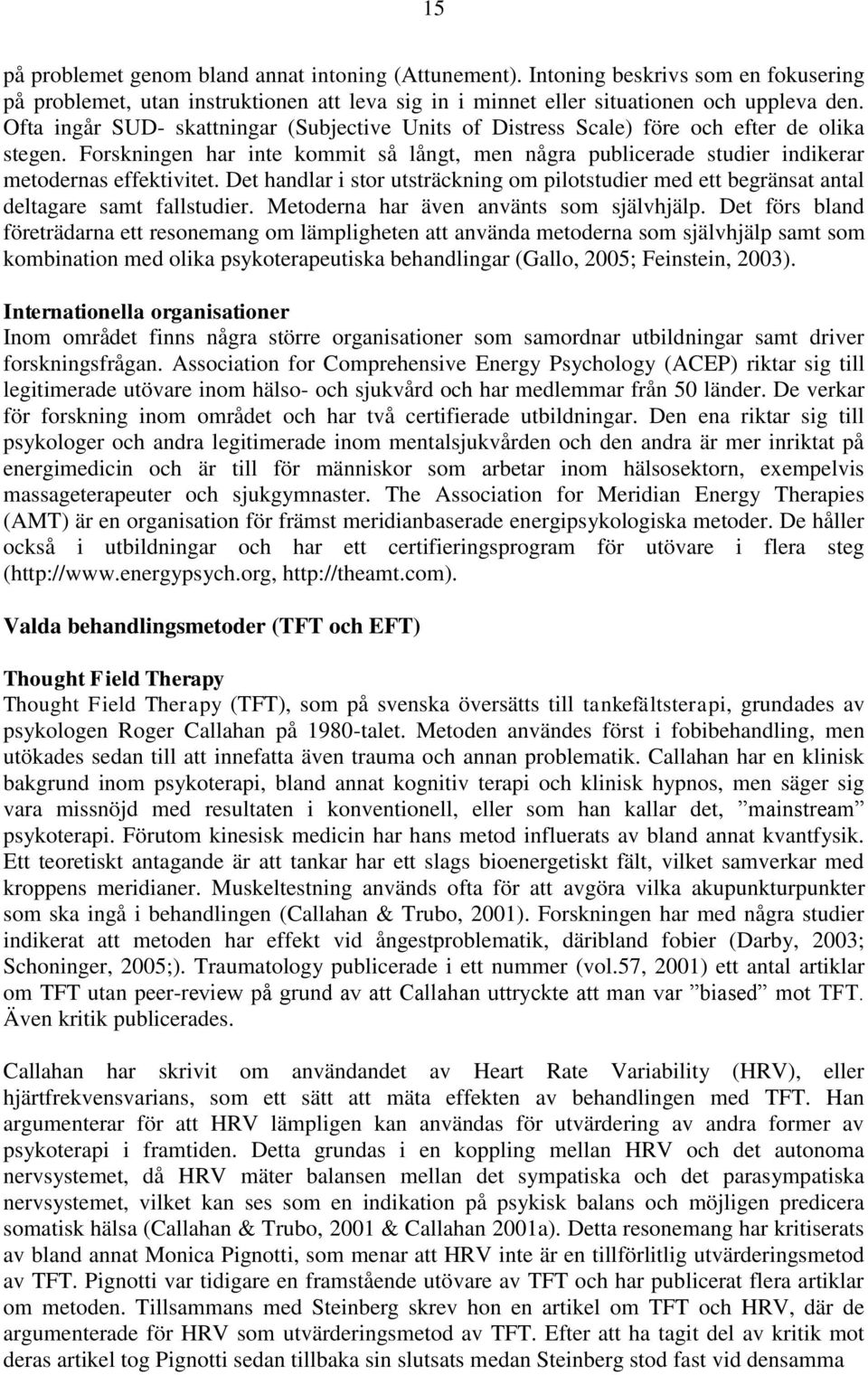 Det handlar i stor utsträckning om pilotstudier med ett begränsat antal deltagare samt fallstudier. Metoderna har även använts som självhjälp.