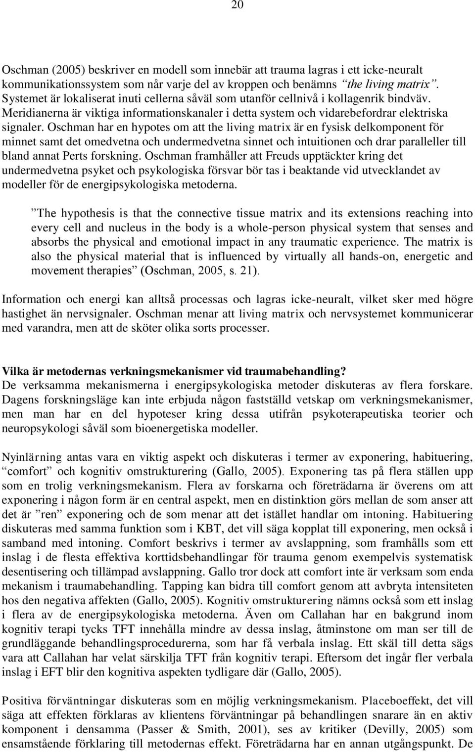 Oschman har en hypotes om att the living matrix är en fysisk delkomponent för minnet samt det omedvetna och undermedvetna sinnet och intuitionen och drar paralleller till bland annat Perts forskning.