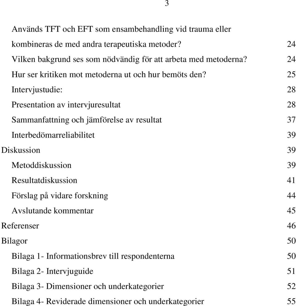 25 Intervjustudie: 28 Presentation av intervjuresultat 28 Sammanfattning och jämförelse av resultat 37 Interbedömarreliabilitet 39 Diskussion 39 Metoddiskussion 39