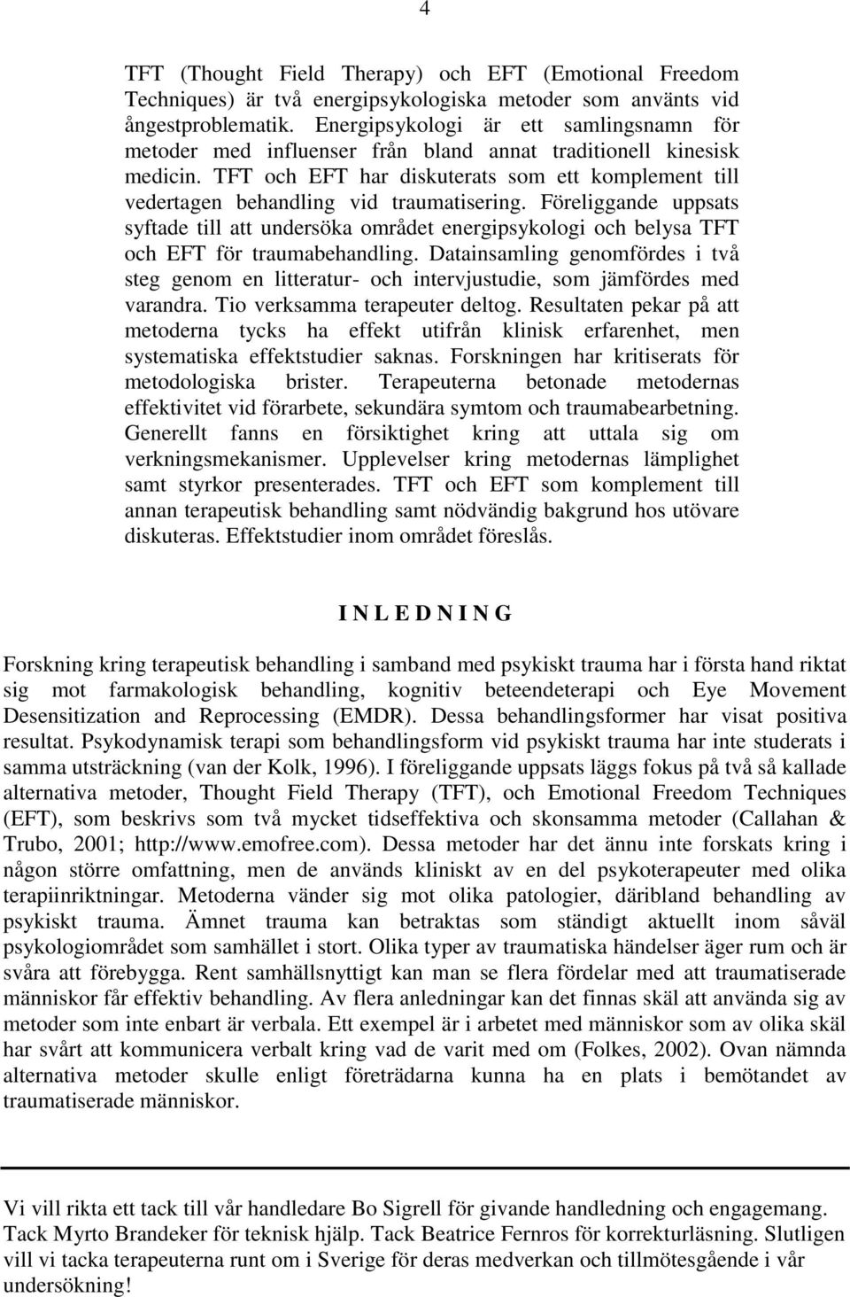 TFT och EFT har diskuterats som ett komplement till vedertagen behandling vid traumatisering.