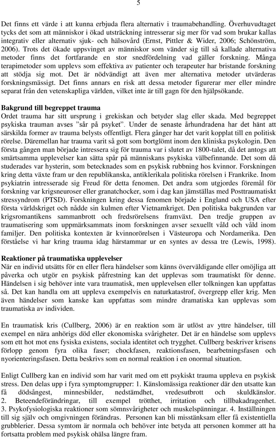 2006). Trots det ökade uppsvinget av människor som vänder sig till så kallade alternativa metoder finns det fortfarande en stor snedfördelning vad gäller forskning.