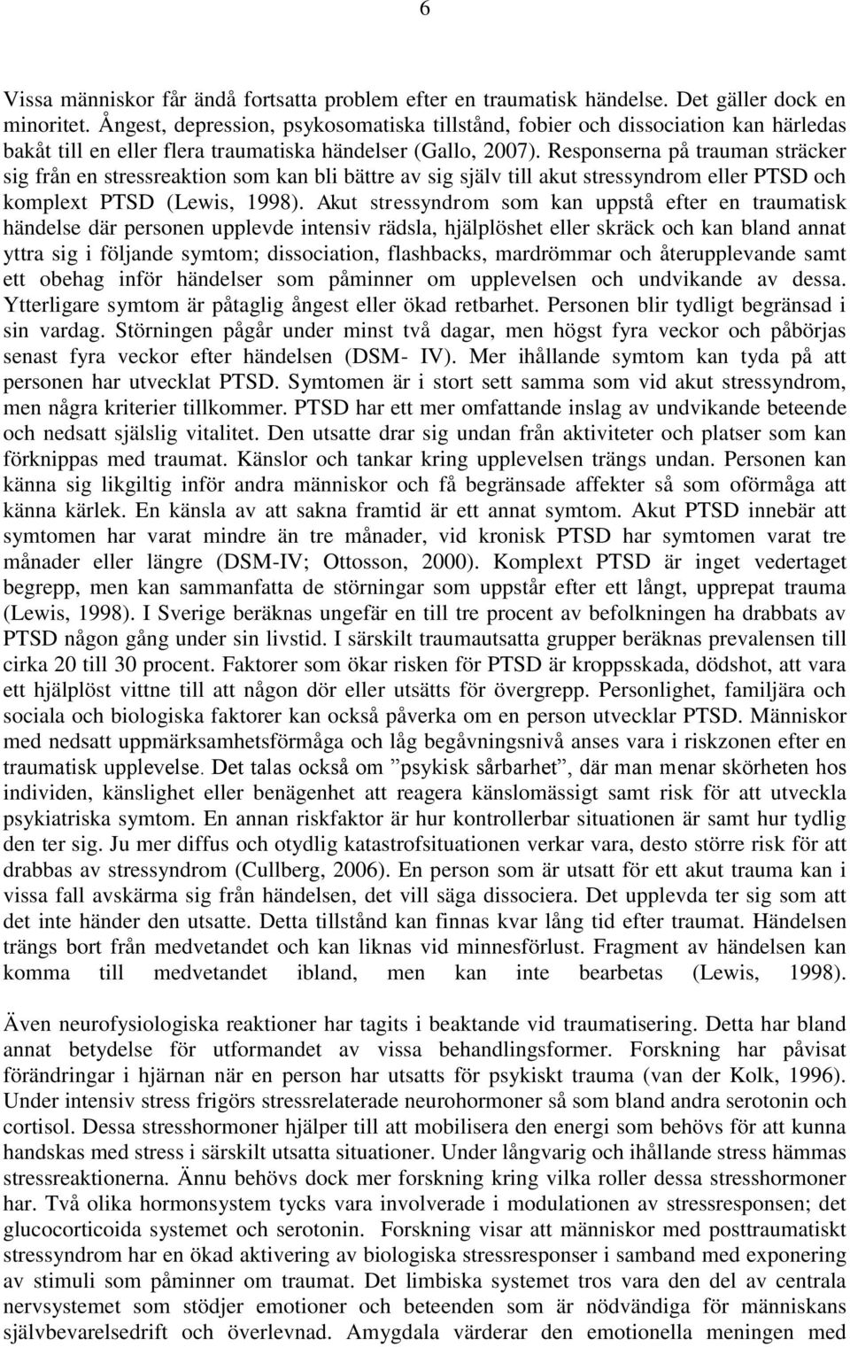 Responserna på trauman sträcker sig från en stressreaktion som kan bli bättre av sig själv till akut stressyndrom eller PTSD och komplext PTSD (Lewis, 1998).