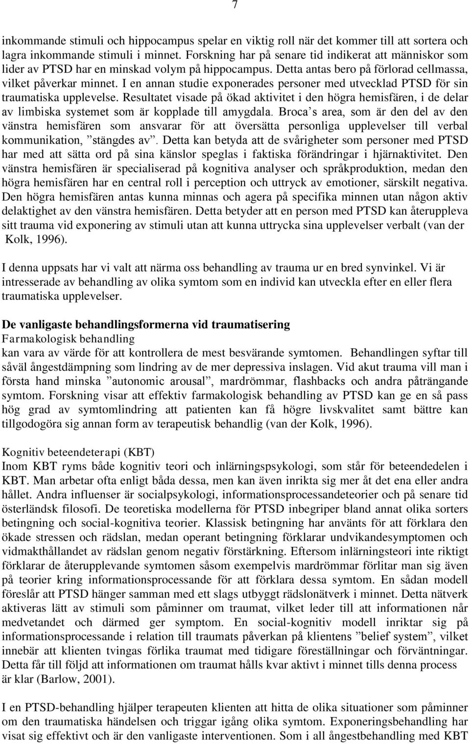 I en annan studie exponerades personer med utvecklad PTSD för sin traumatiska upplevelse.