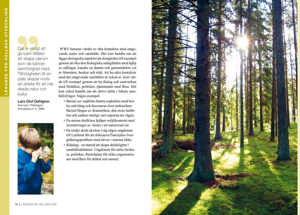 Lars Olof Dahlgren Intervju i Tidningen Förskolan nr 3, 2006 WWF betonar värdet av täta kontakter med omgivande natur och samhälle.
