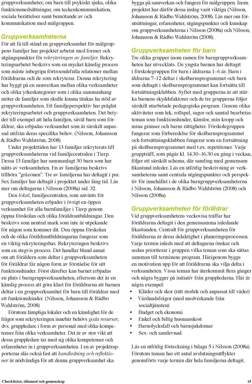 Rekryteringsarbetet beskrivs som en mycket känslig process som måste inbegripa förtroendefulla relationer mellan föräldrarna och de som rekryterar.