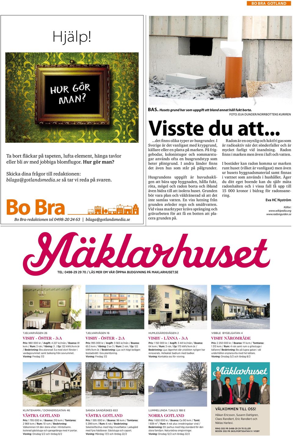 Bo Bra GOTLAND Bo Bra-redaktionen tel 0498-20 24 63 bilaga@gotlandsmedia.se...det finns olika typer av husgrunder. I Sverige är det vanligast med krypgrund, källare eller en platta på marken.