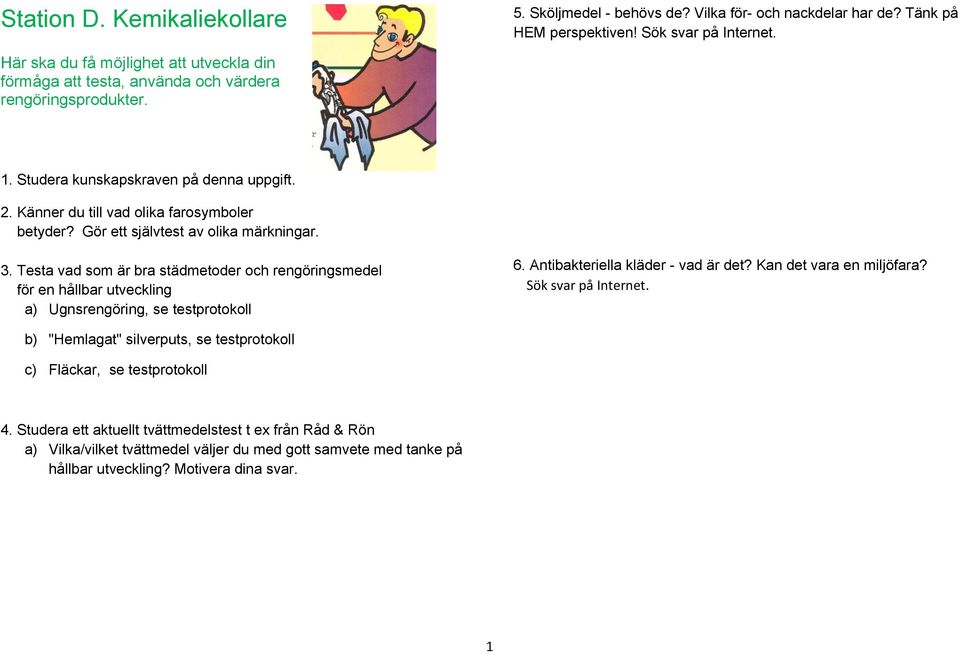 Gör ett självtest av olika märkningar. 3. Testa vad som är bra städmetoder och rengöringsmedel för en hållbar utveckling a) Ugnsrengöring, se testprotokoll 6. Antibakteriella kläder - vad är det?