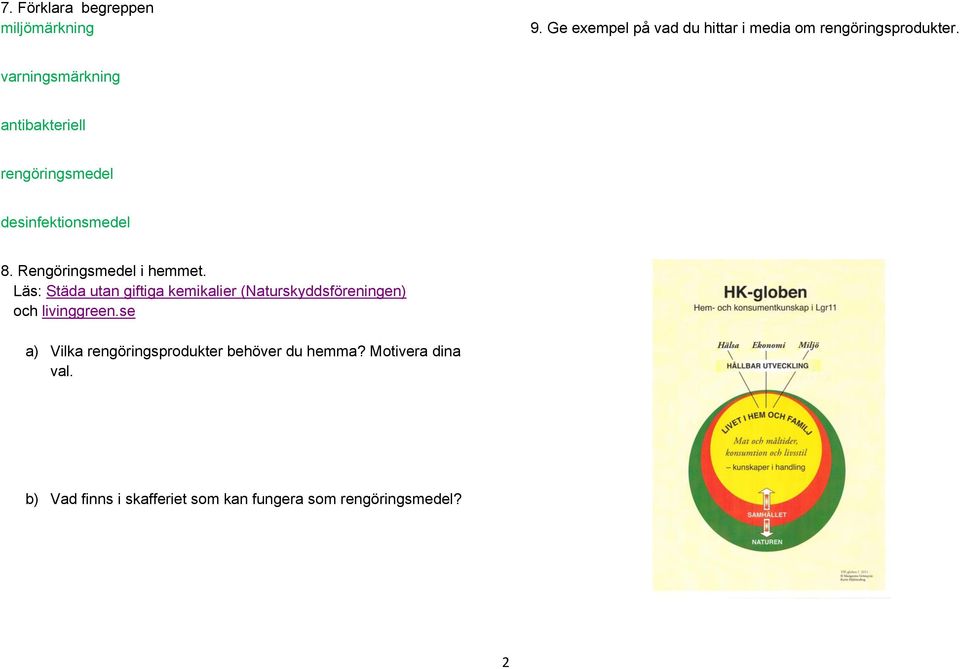 Läs: Städa utan giftiga kemikalier (Naturskyddsföreningen) och livinggreen.