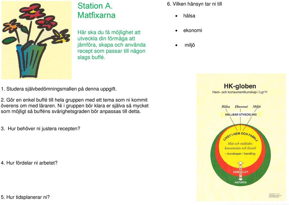 6. Vilken hänsyn tar ni till hälsa ekonomi miljö 1. Studera självbedömningsmallen på denna uppgift. 2.