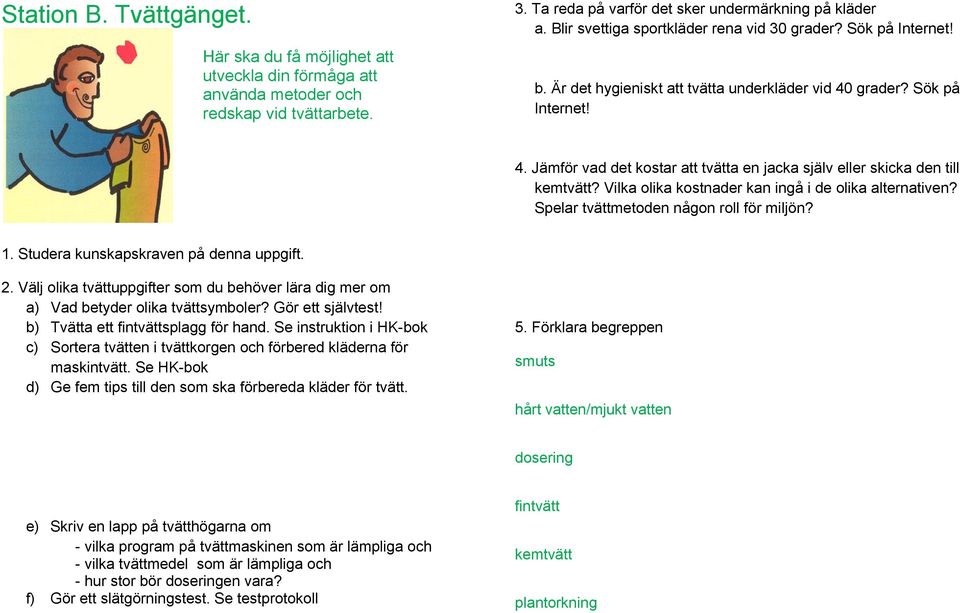 Vilka olika kostnader kan ingå i de olika alternativen? Spelar tvättmetoden någon roll för miljön? 1. Studera kunskapskraven på denna uppgift. 2.