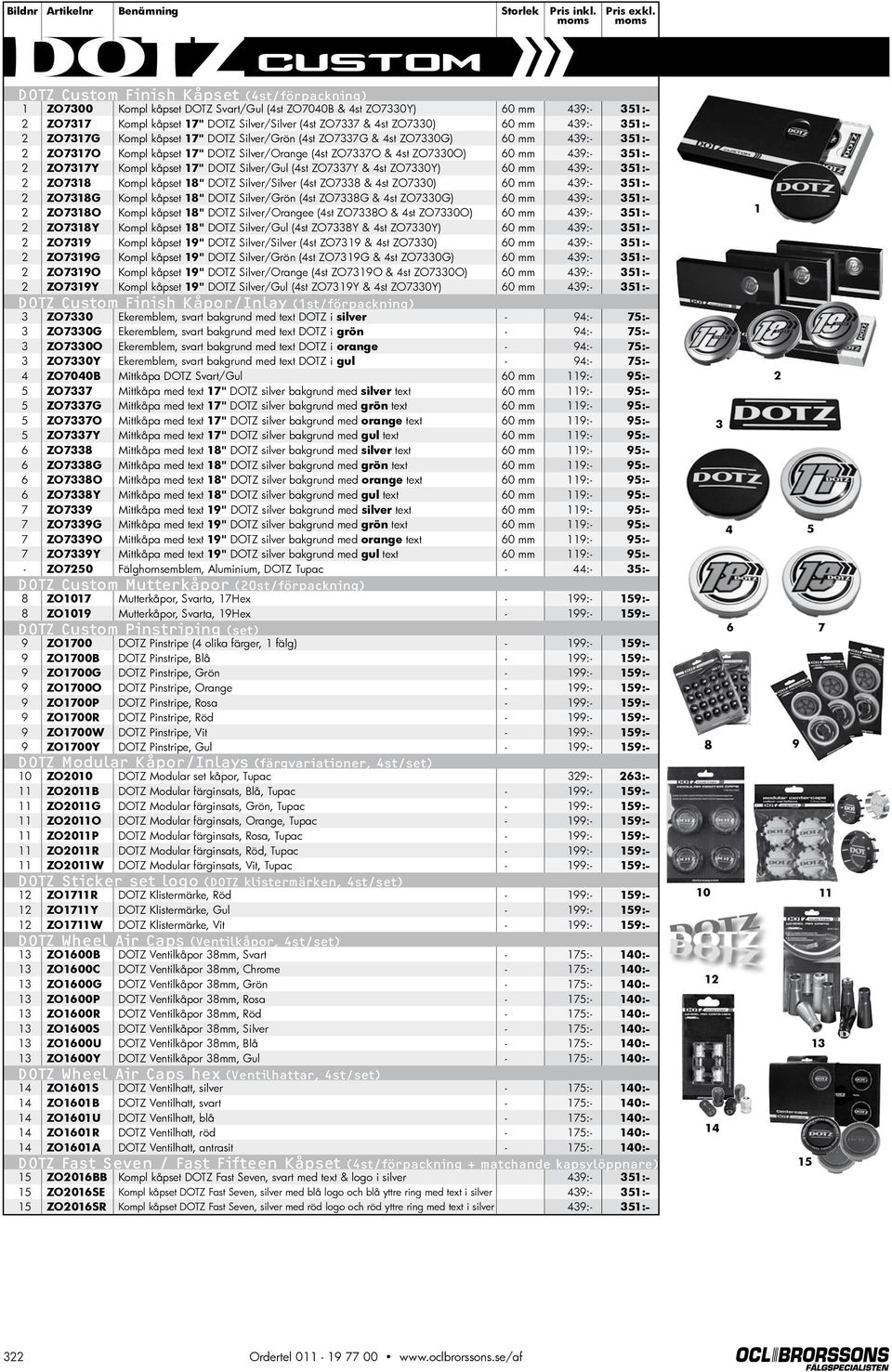 60 mm 439:- 351:- 2 ZO7317G Kompl kåpset 17" DOTZ Silver/Grön (4st ZO7337G & 4st ZO7330G) 60 mm 439:- 351:- 2 ZO7317O Kompl kåpset 17" DOTZ Silver/Orange (4st ZO7337O & 4st ZO7330O) 60 mm 439:- 351:-